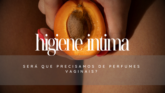 Será que precisamos de perfumes vaginais?