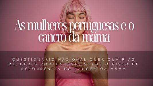 Questionário nacional quer ouvir as mulheres portuguesas sobre o risco de recorrência do cancro da mama