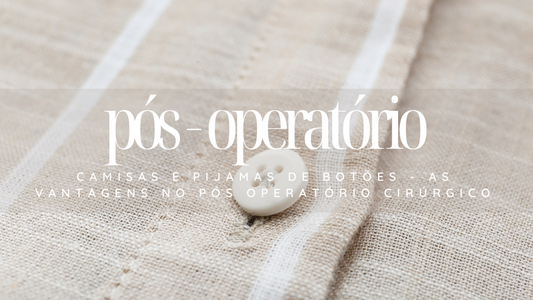 Camisas e Pijamas de botões - as vantagens no pós operatório cirúrgico