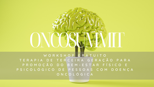 Oncosummit: Workshop Gratuito: Terapia de Terceira Geração para Promoção do Bem-Estar Físico e Psicológico de Pessoas com Doença Oncológica