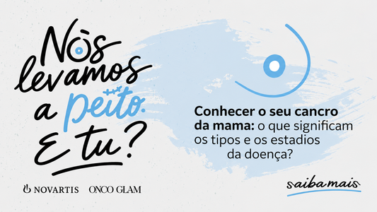 Conhecer o seu cancro da mama: o que significam os tipos e os estadios da doença?