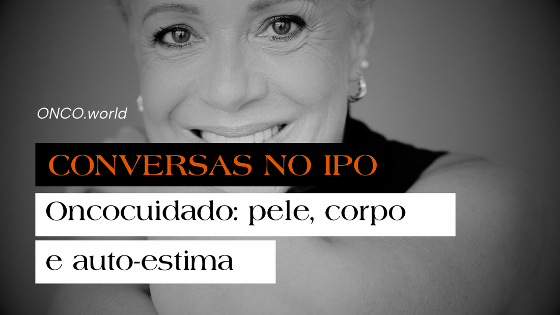 Conversas no IPO: Oncocuidado: Pele,corpo e auto-estima
