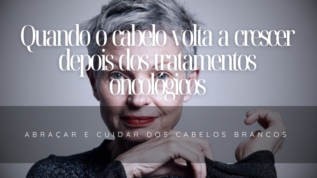 Quando o cabelo volta a crescer depois dos tratamentos oncológicos: abraçar e cuidar dos cabelos brancos