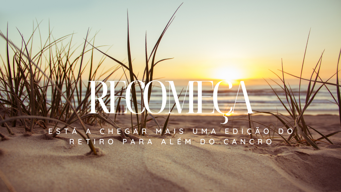 Recomeça - Está a chegar mais uma edição do retiro que conecta para além do cancro