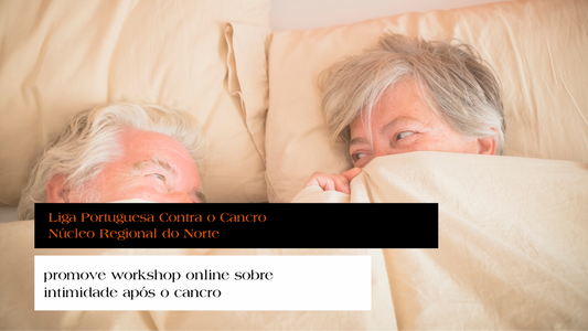Liga Portuguesa Contra o Cancro - Núcleo Regional do Norte promove workshop online sobre intimidade após o cancro