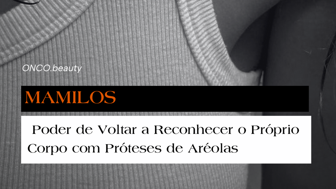 Mamilos - O Poder de Voltar a Reconhecer o Próprio Corpo com Próteses de Aréolas