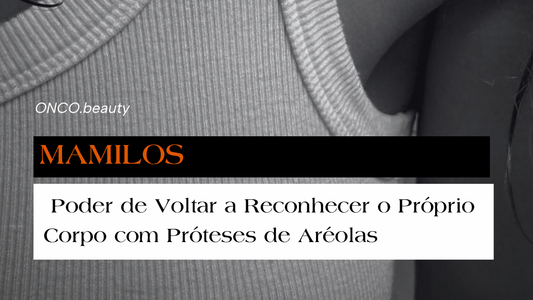 Mamilos - O Poder de Voltar a Reconhecer o Próprio Corpo com Próteses de Aréolas