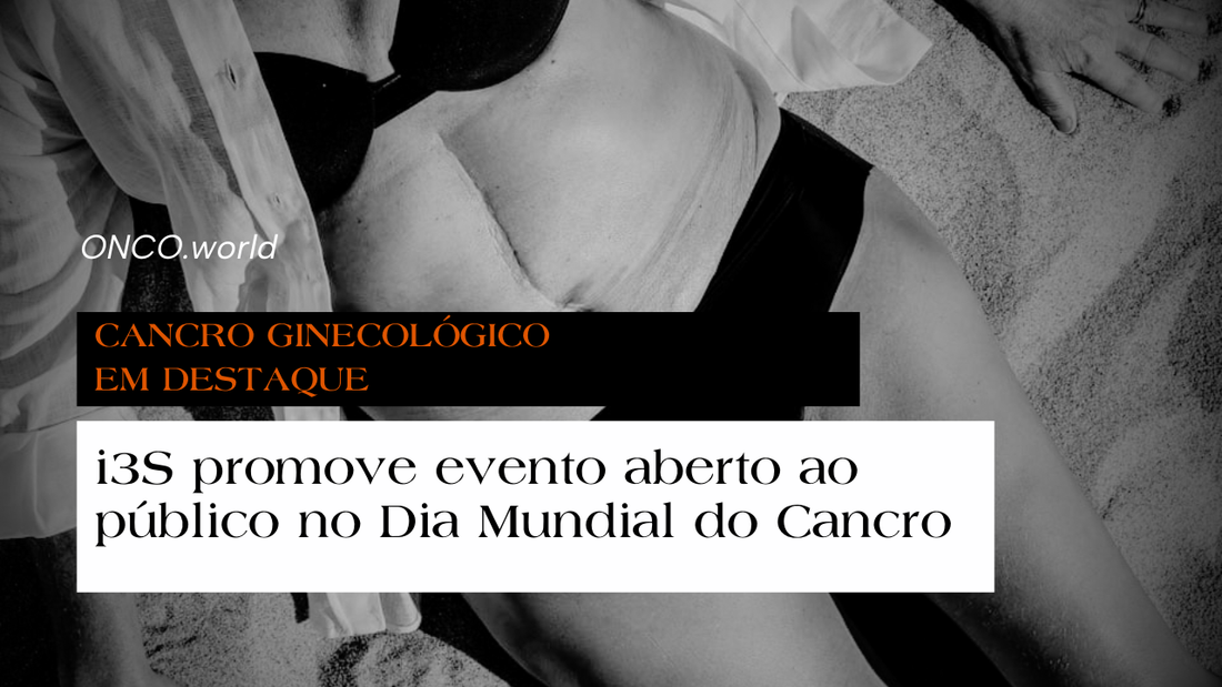 Cancro ginecológico em destaque: i3S promove evento aberto ao público no Dia Mundial do Cancro