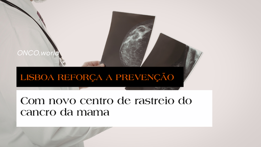 Lisboa reforça a prevenção com novo centro de rastreio do cancro da mama